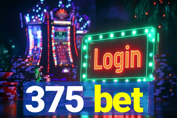 375 bet